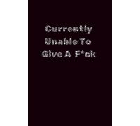 Currently Unable To Give A F*ck: Lined Journal | Funny Sarcastic Notebook | Dark Humor Burnout Journal | Relatable, Unbothered, and Slightly Unhinged Journal for Work, Life & Daily Chaos