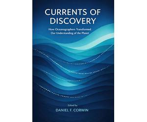 Currents of Discovery: How Oceanographers Transformed Our Understanding of the Planet