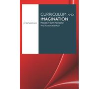 Curriculum and Imagination: Process Theory, Pedagogy and Action Research – Routledge