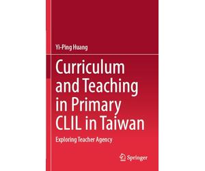 Curriculum and Teaching in Primary CLIL in Taiwan: Exploring Teacher Agency