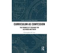 Curriculum as Confession : The Promise of Teaching for Selfhood and Truth