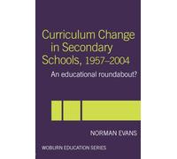 Curriculum Change in Secondary Schools, 1957-2004: A curriculum roundabout? (Woburn Education Series)