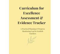 Curriculum for Excellence Assessment & Evidence Tracker: A Practical Planning & Progress Monitoring Log for Scottish Teachers