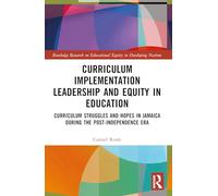 Curriculum Implementation Leadership and Equity in Education: Curriculum Struggles and Hopes in Jamaica During the Post-Independence Era (Routledge ... on Educational Equity in Developing Nations)