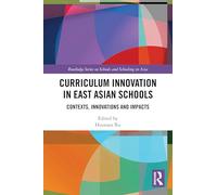 Curriculum Innovation in East Asian Schools: Contexts, Innovations and Impacts (Routledge Series on Schools and Schooling in Asia)