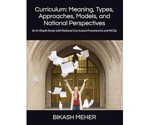 Curriculum: Meaning, Types, Approaches, Models, and National Perspectives: An In-Depth Study with National Curriculum Frameworks and MCQs
