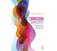 Curriculum Simplexity – A Practical Guide for Developing Your Primary Curriculum – Routledge