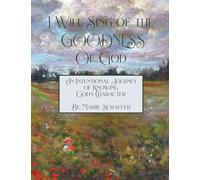 Currier, Desiree - I Will Sing of the Goodness of God: An intentional journey of knowing God's character