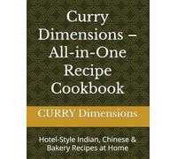Curry Dimensions - All-in-One Recipe Cookbook: Hotel-Style Indian, Chinese & Bakery Recipes at Home
