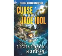 Curse of the Jade Idol: An Explosive Tropical Adventure (Sierra Byrd's Airborne Archaeological Adventures)