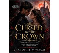 Cursed By The Crown: A Dark Royal Romantasy of a Cursed King, Forbidden Magic, Enemies to Lovers, and a Kingdom on the Brink