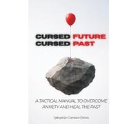 Cursed Future, Cursed Past: A Tactical Manual to Overcome Anxiety, Heal the Past, and Build Unbreakable Habits Using Stoicism and Neuroscience