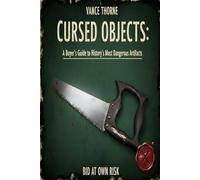 Cursed Objects: A Buyer’s Guide to History’s Most Dangerous Artifacts