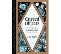 Cursed Objects : Strange but True Stories of the World's Most Infamous Items