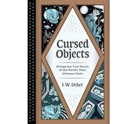 Cursed Objects: Strange But True Stories of the World's Most Infamous Items