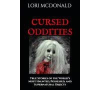 CURSED ODDITIES: True Stories of the World’s Most Haunted, Possessed, and Supernatural Objects