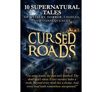 Cursed Roads: 10 Supernatural Tales of Mystery, Horror, Choices, and Consequences