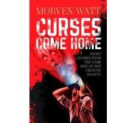 Curses Come Home : SHORT STORIES FROM THE DARK SIDE OF 21ST CENTURY SOCIETY