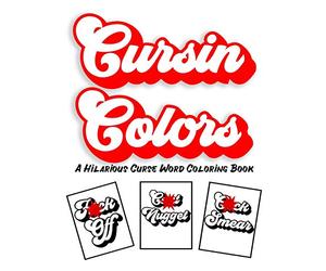 Cursin Colors A Hilarious Curse Word Coloring Book: 25 Cuss Words to Color In Anger Management Stress Relief Coloring for Adults