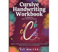 Cursive Handwriting Workbook For Beginners (Kids, Teens and Adults): Complete Cursive Training Practice On Letter, Word and Sentence Tracing For All Ages (5, 6-7, 8-12, 13-18 and Above)