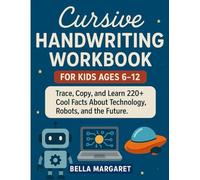 Cursive Handwriting Workbook for Kids Ages 6-12:: Trace, Copy, and Learn 220+ Cool Facts About Technology, Robots, and the Future.