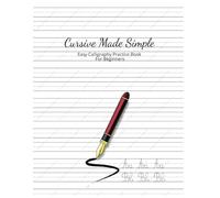 CURSIVE MADE SIMPLE: EASY CALLIGRAPHY PRACTICE BOOK FOR BEGINNERS: MASTER THE ART OF CURSIVE WRITING WITH GUIDED PRACTICE SHEETS FOR KIDS AND ADULTS
