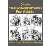 Cursive : Neat Handwriting Practice For Adults - Literature Copywork Based on the Classic Novel "Alice's Adventures in Wonderland" - Small Print Suitable for Teens