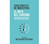 Curso Completo De Maestria El Mito Del Carisma: Como Desarrollar Tu Presencia, Poder Y Calidez Para Conectar Con Los Demas