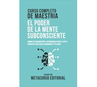 Curso Completo De Maestria El Poder De La Mente Subconsciente: Domina Tu Subconsciente, Reprograralo Para El Exito Y Manifiesta Una Vida De Abundancia Y Felicidad
