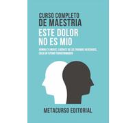 Curso Completo De Maestria Este Dolor No Es Mio: Domina Tu Mente, Liberate De Los Traumas Heredados, Crea Un Futuro Transformador