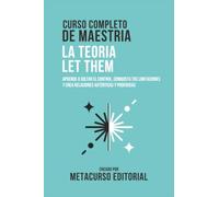 Curso Completo De Maestria La Teoria Let Them: Aprende A Soltar El Control, Conquista Tus Limitaciones Y Crea Relaciones Auténticas Y Poderosas