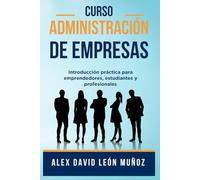 Curso de Administración y Dirección de Empresas: Introducción práctica para emprendedores, estudiantes y profesionales