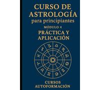 Curso de Astrología Para Principiantes: Módulo 4: Práctica y Aplicación