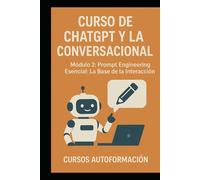 Curso de ChatGPT y la IA Conversacional: Módulo 2: Prompt Engineering Esencial: La Base de la Interacción