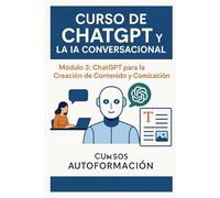 Curso de ChatGPT y la IA Conversacional: Módulo 3: ChatGPT para la Creación de Contenido y Comunicación