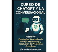 Curso de ChatGPT y la IA Conversacional: Módulo 6: Estrategias Avanzadas de Prompt Engineering y Resolución de Problemas Complejos