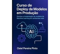 Curso de Deploy de Modelos em Produção: Domine a implantação de modelos de Machine Learning em ambientes reais