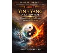 Curso de Feng Shui: transforma tu casa, transforma tu vida: MÓDULO 2: Yin y Yang en la vida real - El equilibrio invisible que sostiene tu bienestar