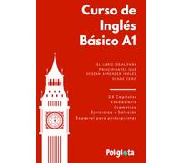 Curso de Inglés Basico A1: Curso completo de inglés para principiantes con teoría, vocabulario y ejercicios resueltos paso a paso (Inglés Práctico: Curso Completo para Hispanohablantes desde Cero)