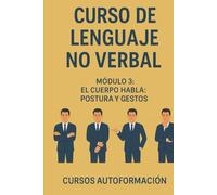 Curso de Lenguaje no Verbal: Módulo 3: El Cuerpo Habla: Postura y Gestos