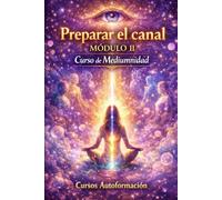Curso de Mediumnidad: Módulo 2 - Preparar el canal (Curso de Mediumnidad: Despierta, desarrolla y domina tu sensibilidad espiritual)