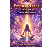 Curso de Mediumnidad: Módulo 2 - Preparar el canal (Curso de Mediumnidad: Despierta, desarrolla y domina tu sensibilidad espiritual)