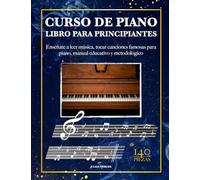 CURSO DE PIANO PARA PRINCIPIANTES: Enséñate a leer música, tocar canciones famosas para piano, manual educativo y metodológico con 140 piezas