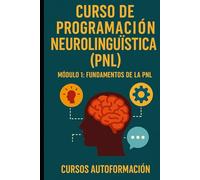 Curso de Programación Neurolingüística (PNL): Módulo 1: Fundamentos de la PNL