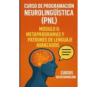 Curso de Programación Neurolingüística (PNL): Módulo 6: Metaprogramas y Patrones de Lenguaje Avanzados