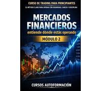 Curso de trading para principiantes: el Método Claro para Operar con Seguridad, Cabeza y Disciplina: Módulo 2 - Mercados Financieros: entiende dónde estás operando