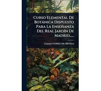 Curso Elemental De Botànica Dispuesto Para La Enseñanza Del Real JardÃ-n De Madrid......