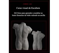 Curso visual de Escultura: 262 fotos para aprender a modelar un busto femenino de bulto redondo en arcilla