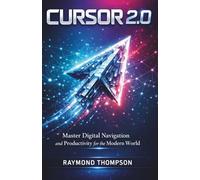 Cursor 2.0: Master Digital Navigation and Productivity for the Modern World