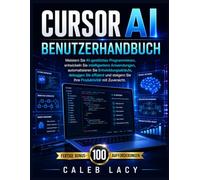 Cursor AI Benutzerhandbuch: Meistern Sie KI-gestütztes Programmieren, entwickeln Sie intelligentere Anwendungen, automatisieren Sie ... Sie Ihre Produktivität mit Zuversicht.